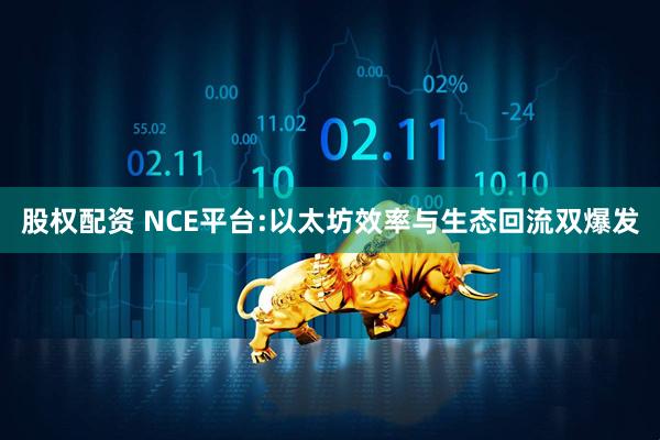 股权配资 NCE平台:以太坊效率与生态回流双爆发